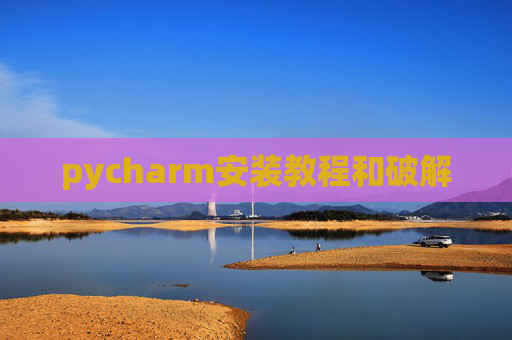 pycharm安装教程和破解 pycharm安装教程和破解